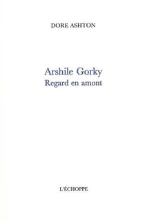 Arshile Gorky : Regard en Amont