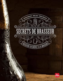 Secrets de brasseur - réussir sa bière à la maison