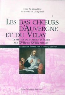 Les bas choeurs d'Auvergne et du Velay - le métier de musicien d'église au XVIIe et XVIIIe siècle