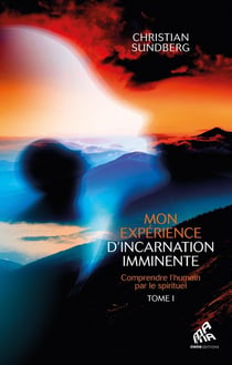 Mon expérience d'incarnation imminente Tome 1 : comprendre l'humain par le spirituel