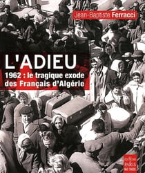 L'adieu - 1962 : le tragique exode des Français d'Algérie