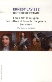 Histoire de France Lavisse Tome 14 - Louis XIV la religion, les lettres et les arts, la guerre (1643-1680)