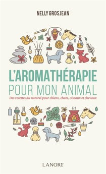 L'aromathérapie pour mon animal - des recettes au naturel pour chiens, chats, oiseaux et chevaux
