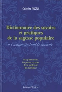 Dictionnaire des savoirs et des pratiques de la sagesse populaire à l?usage de tout le monde
