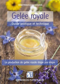 Gelée royale : guide pratique et technique : la production de gelée royale étape par étape