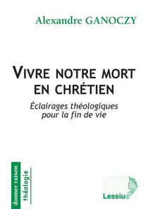 Vivre notre mort en chrétien - éclairage théologiques pour la fin de vie