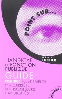 Handicap et fonction publique - guide pratique pour l'emploi et la carriere des travailleurs handicapes