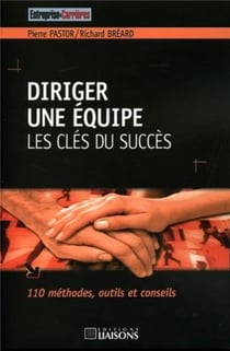 Diriger une equipe. les cles du succes. 101 methodes, outilset conseils