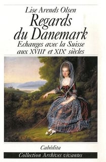 Regards du danemark - échanges avec la suisse aux xviii et xix siècles