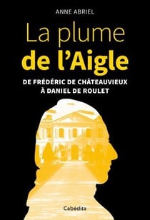 La plume de l'aigle - de frédéric de châteauvieux à daniel de roulet