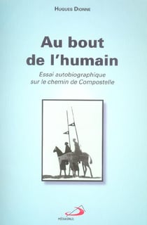 Au bout de l'humain - essai autobiographique sur le chemin de compostelle