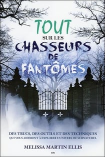 Tout sur les chasseurs de fantômes - des trucs, des outils et des techniques qui vous aideront à explorer l'univers du surnaturel