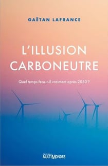 L'illusion carboneutre : quel temps fera-t-il vraiment après 2050 ?