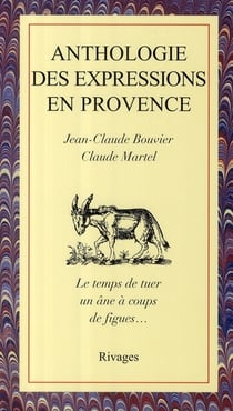 Anthologie des expressions en provence - le temps de tuer un âne à coups de figues...