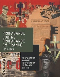 Propagande contre propagande en France 1939-1945 / propaganda against propaganda in France 1939-1945