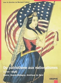 Du patriotisme aux nationalismes (1700-1848) France, Grande-Bretagne, Amérique du Nord