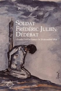 Soldat Frédéric Julien Débédat - "fusillé par la France" le 24 décembre 1914