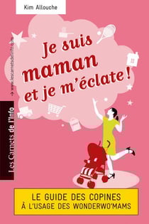 Je suis maman et je m'éclate ! le guide des copines à l'usage des wonderwo'mams