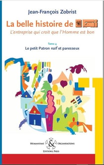 La belle histoire de favi : l'entreprise qui croit que l'homme est bon tome 4 un petit patron naif e