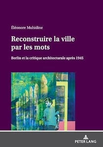 Reconstruire la ville par les mots : Berlin et la critique architecturale après 1945...