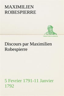 Discours par maximilien robespierre  5 fevrier 1791-11 janvier 1792