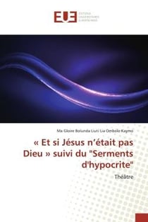 « Et si Jesus n'etait pas Dieu » suivi du "Serments d'hypocrite" : Théâtre