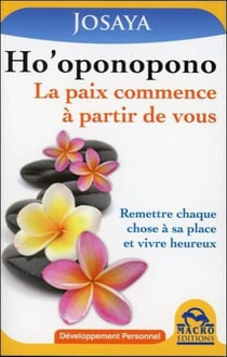 Ho Oponopono - La Paix Commence A Partir De Vous - Remettre Chaque Chose A Sa Place Et Vivre Heureux