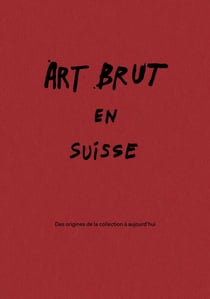 ART BRUT EN SUISSE : Des origines de la collection à aujourd'hui