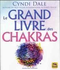Le grand livre des chakras : puiser à la source même de l'énergie pour booster sa santé
