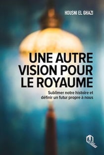 Une autre vision pour le royaume : sublimer notre histoire et définir un futur propre à nous