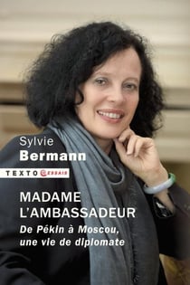 Madame l'ambassadeur : de Pékin à Moscou, une vie de diplomate