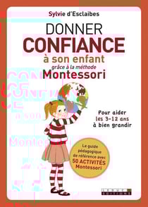 Donner confiance à son enfant grâce à la méthode Montessori - pour aider les 3-12 ans à bien grandir