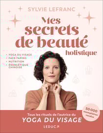 Mes secrets de beauté holistique : Yoga du visage, face-taping, nutrition, énergétique chinoise, pierres et cristaux