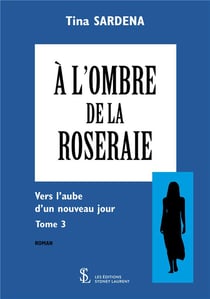 A l ombre de la roseraie tome 3 - vers l aube d un nouveau jour