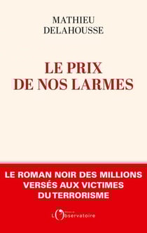 Le prix de nos larmes : le roman noir des millions versés aux victimes du terrorisme