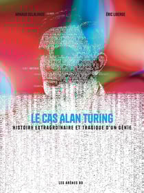 Le cas Alan Turing : Histoire extraordinaire et tragique d'un génie