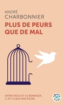 Plus de peurs que de mal : Entre nous et le bonheur, il n'y a que nos peurs