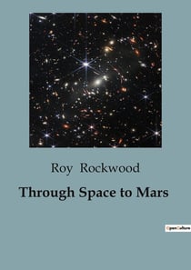 Through Space to Mars : A Journey to the Red Planet