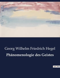 Phänomenologie des Geistes : Die Entwicklung des Geistes zur Wissenschaft