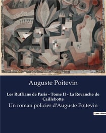 Les Ruffians de Paris - Tome II - La Revanche de Caillebotte : Un roman policier d'Auguste Poitevin