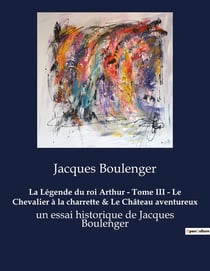La Légende du roi Arthur - Tome III - Le Chevalier à la charrette & Le Château aventureux : Lancelot et les mystères du château enchanté