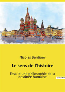 Le sens de l'histoire : Essai d'une philosophie de la destinée humaine