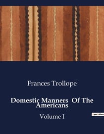 Domestic Manners  Of The Americans : Exploring Early 19th Century America: A Journey Through Culture and Landscape