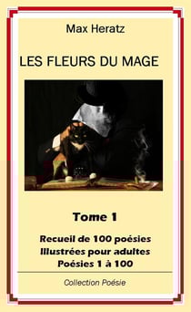 Les fleurs du mage Tome 1 - recueil de 100 poésies illustrées pour adultes - poésies 1 à 100