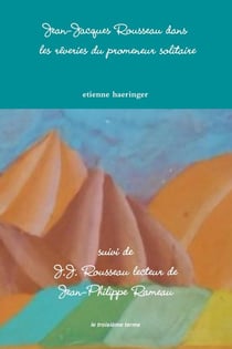 Jean-Jacques Rousseau dans les rêveries du promeneur solitaire - Jean-Jacques Rousseau lecteur de Jean-Philippe Rameau