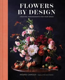 Flowers by design : floral arrangements and inspiration from the creator of tin can studi