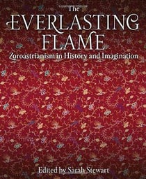 Everlasting flame - zoroastrianism in history an imagination