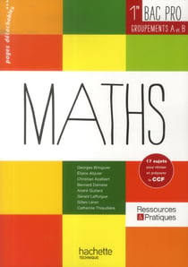 RESSOURCES & PRATIQUES : mathématiques - 1ère bac pro industriel - groupement A et B - livre de l'élève (édition 2014)