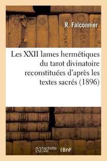 Les xxii lames hermetiques du tarot divinatoire reconstituees d'apres les textes sacres (1896)