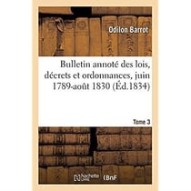 Bulletin annoté des lois, décrets et ordonnances, juin 1789-août 1830. Tome